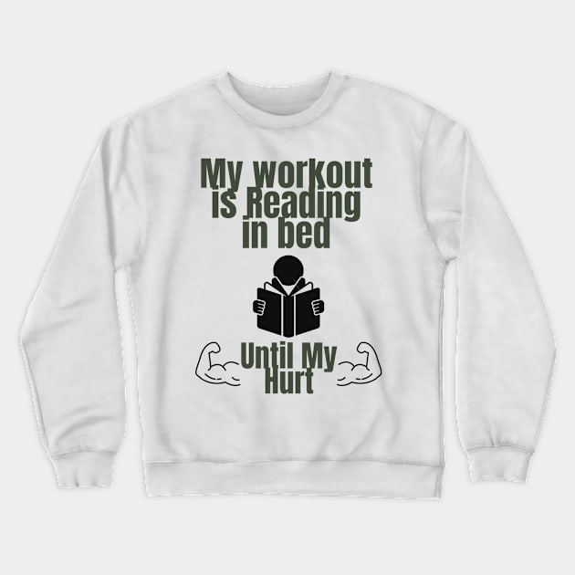 My workout is reading in bed until my arms hurt Crewneck Sweatshirt by Perfectprints